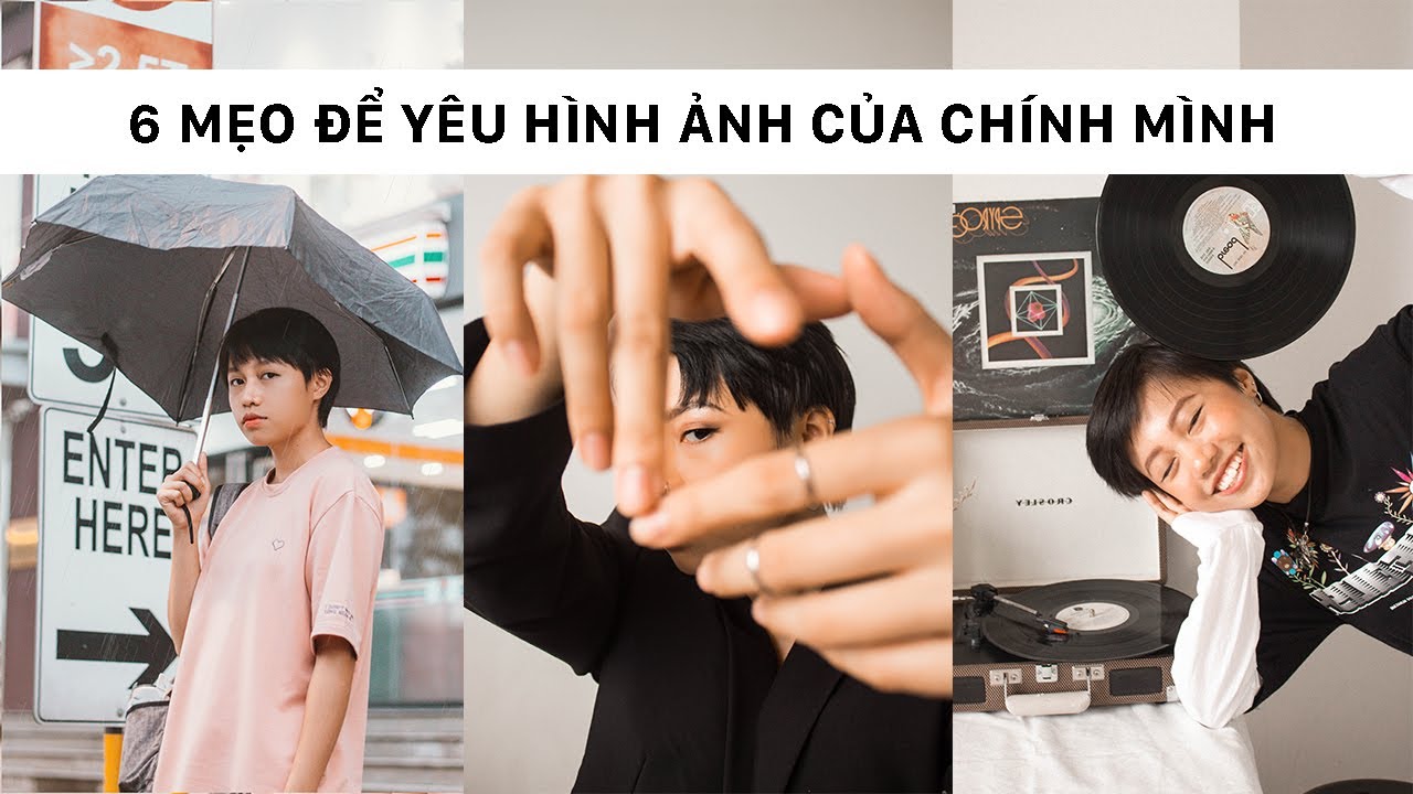 NGƯNG GHÉT HÌNH ẢNH CỦA CHÍNH MÌNH - 6 MẸO GIÚP BẠN MÊ ẢNH TỰ CHỤP MÌNH 